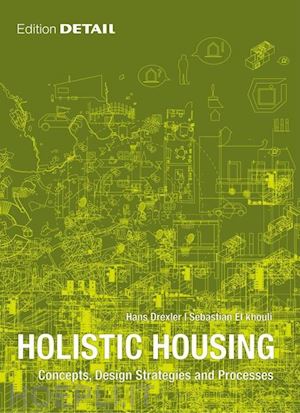 drexler hans; el khouli sebastian - holistic housing – concepts, design strategies and processes