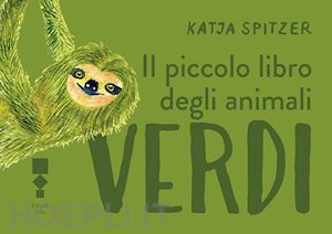 spitzer katja - il piccolo libro degli animali verdi