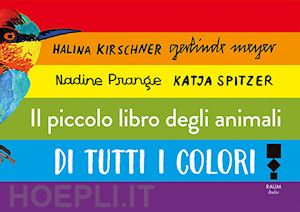 spitzer katja; meyer gerlinde; prange nadine - il libro degli animali di tutti i colori