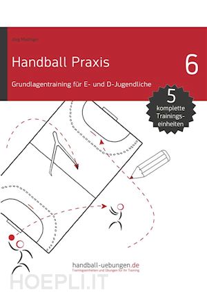 jörg madinger - handball praxis 6 - grundlagentraining für e- und d- jugendliche