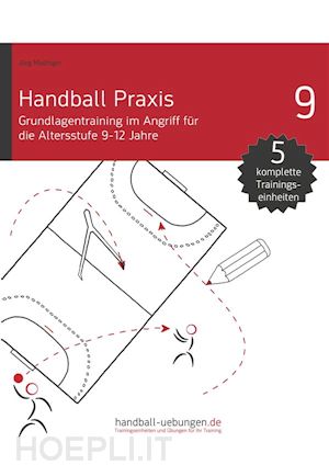 jörg madinger - handball praxis 9 - grundlagentraining im angriff für die altersstufe 9-12 jahre