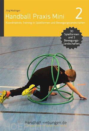 jörg madinger - handball praxis mini 2 – koordinatives training in spielformen und bewegungslandschaften