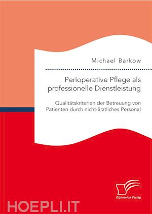 michael barkow - perioperative pflege als professionelle dienstleistung: qualitätskriterien der betreuung von patienten durch nicht-ärztliches personal