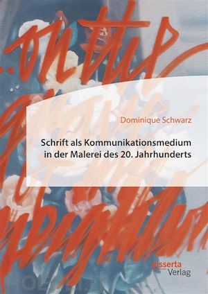 dominique schwarz - schrift als kommunikationsmedium in der malerei des 20. jahrhunderts