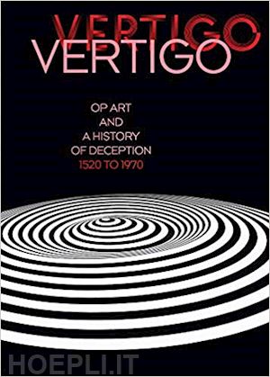 aa.vv. - vertigo. op art and a history of deception 1520 to 1970