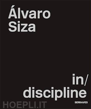 siza alvaro; grande nuno - alvaro siza: in/discipline