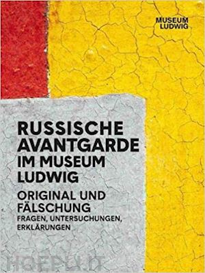 aa.vv. - russian avant-garde at the museum ludwig: original and fake. questions, research