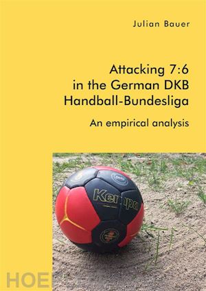 julian bauer - attacking 7:6 in the german dkb handball-bundesliga: an empirical analysis