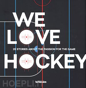 aa.vv. - we love hockey. 25 stories about the passion for the game. ediz. inglese, tedesc