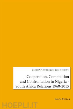 onuchukwu hope iwuchuku - cooperation, competition and confrontation in nigeria-south africa relations 1960-2015