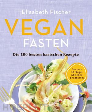 elisabeth fischer - vegan fasten – die 100 besten basischen rezepte
