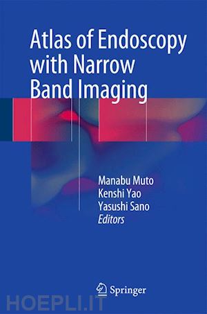 muto manabu (curatore); yao kenshi (curatore); sano yasushi (curatore) - atlas of endoscopy with narrow band imaging