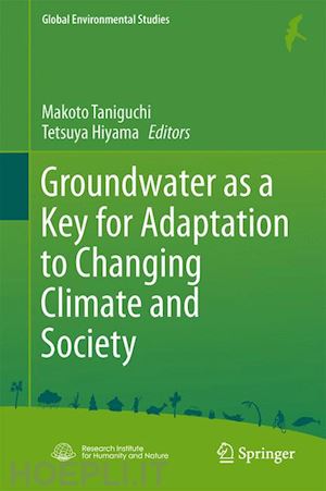 taniguchi makoto (curatore); hiyama tetsuya (curatore) - groundwater as a key for adaptation to changing climate and society