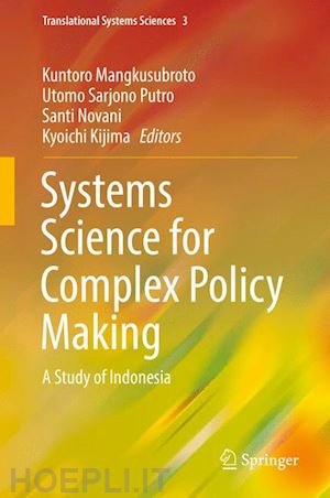 mangkusubroto kuntoro (curatore); putro utomo sarjono (curatore); novani santi (curatore); kijima kyoichi (curatore) - systems science for complex policy making