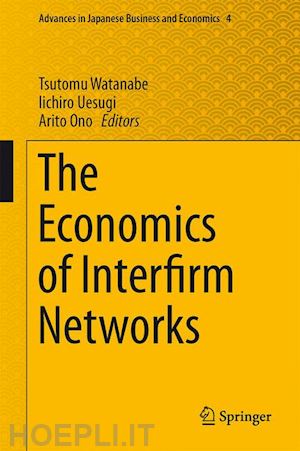 watanabe tsutomu (curatore); uesugi iichiro (curatore); ono arito (curatore) - the economics of interfirm networks