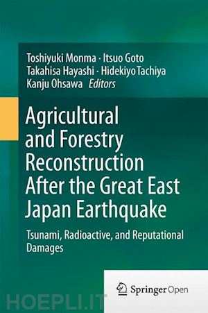 monma toshiyuki (curatore); goto itsuo (curatore); hayashi takahisa (curatore); tachiya hidekiyo (curatore); ohsawa kanju (curatore) - agricultural and forestry reconstruction after the great east japan earthquake