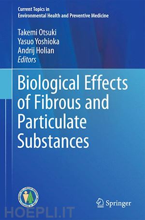 otsuki takemi (curatore); yoshioka yasuo (curatore); holian andrij (curatore) - biological effects of fibrous and particulate substances