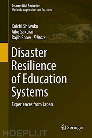 shiwaku koichi (curatore); sakurai aiko (curatore); shaw rajib (curatore) - disaster resilience of education systems