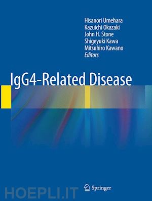 umehara hisanori (curatore); okazaki kazuichi (curatore); stone john h. (curatore); kawa shigeyuki (curatore); kawano mitsuhiro (curatore) - igg4-related disease