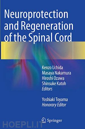 uchida kenzo (curatore); nakamura masaya (curatore); ozawa hiroshi (curatore); katoh shinsuke (curatore); toyama yoshiaki (curatore) - neuroprotection and regeneration of the spinal cord