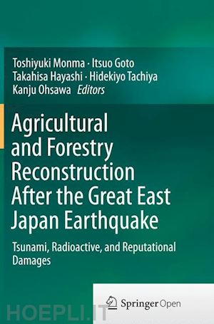 monma toshiyuki (curatore); goto itsuo (curatore); hayashi takahisa (curatore); tachiya hidekiyo (curatore); ohsawa kanju (curatore) - agricultural and forestry reconstruction after the great east japan earthquake
