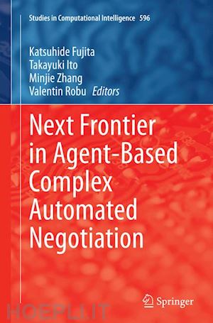 fujita katsuhide (curatore); ito takayuki (curatore); zhang minjie (curatore); robu valentin (curatore) - next frontier in agent-based complex automated negotiation