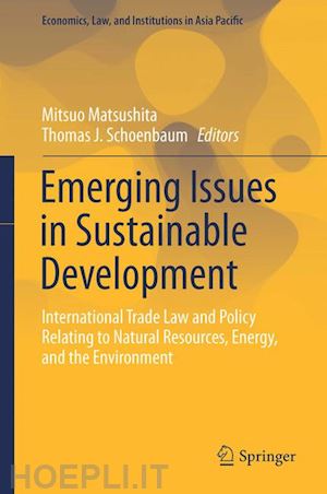 matsushita mitsuo (curatore); schoenbaum thomas j. (curatore) - emerging issues in sustainable development