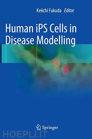 fukuda keiichi (curatore) - human ips cells in disease modelling