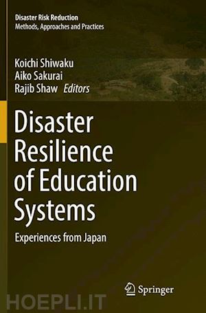 shiwaku koichi (curatore); sakurai aiko (curatore); shaw rajib (curatore) - disaster resilience of education systems