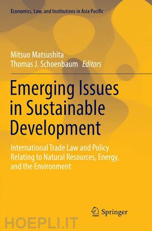 matsushita mitsuo (curatore); schoenbaum thomas j. (curatore) - emerging issues in sustainable development