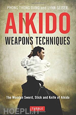 phong thong dang; seiser lynn - aikido weapons techniques