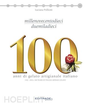 polliotti l. - 100 anni di gelato artigianale italiano