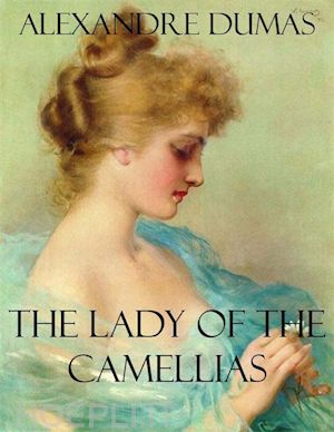 alexandre dumas - the lady of the camellias