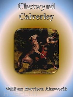 william harrison ainsworth - chetwynd calverley