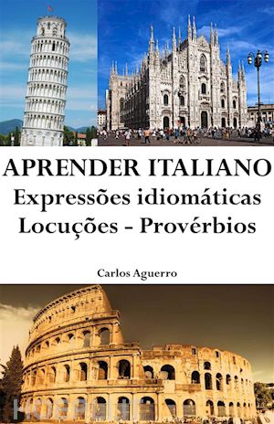 carlos aguerro - aprender italiano: expressões idiomáticas ? locuções ? provérbios