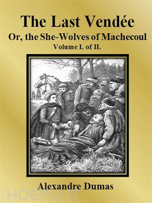 alexandre dumas - the last vendée or, the she-wolves of machecoul: volume i. of ii.