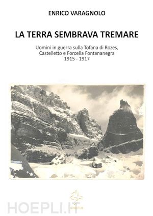 enrico varagnolo - la terra sembrava tremare - uomini in guerra sulla tofana di rozes