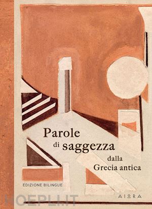  - parole di saggezza dalla grecia antica. ediz. bilingue