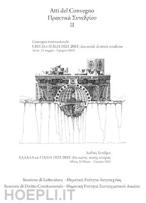  - grecia e italia, 1821-2021: due secoli di storie condivise. sessione di letteratura e diritto costituzionale. atti del convegno (atene, 31 maggio-3 giugno 2023). vol. 2