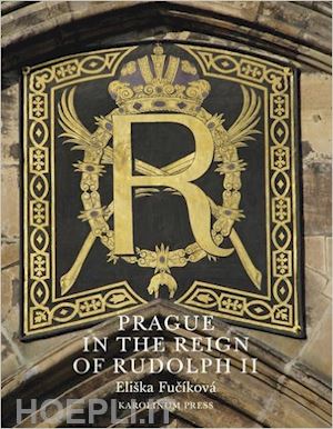 fucíková eliska - prague in the reign of rudolph ii – mannerist art and architecture in the imperial capital, 1583–1612