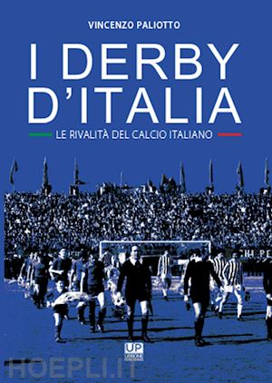 paliotto vincenzo - i derby d'italia. le rivalita' del calcio italiano