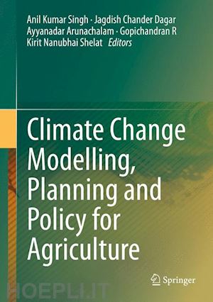 singh anil kumar (curatore); dagar jagdish chander (curatore); arunachalam ayyanadar (curatore); r gopichandran (curatore); shelat kirit nanubhai (curatore) - climate change modelling, planning and policy for agriculture