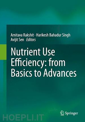 rakshit amitava (curatore); singh harikesh bahadur (curatore); sen avijit (curatore) - nutrient use efficiency: from basics to advances