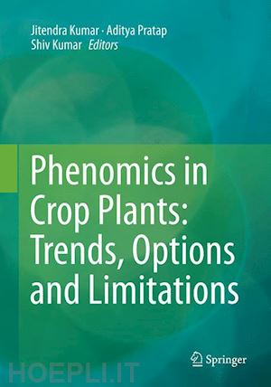 kumar jitendra (curatore); pratap aditya (curatore); kumar shiv (curatore) - phenomics in crop plants: trends, options and limitations
