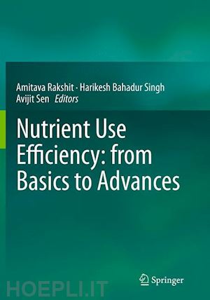 rakshit amitava (curatore); singh harikesh bahadur (curatore); sen avijit (curatore) - nutrient use efficiency: from basics to advances