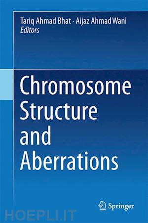 bhat tariq ahmad (curatore); wani aijaz ahmad (curatore) - chromosome structure and aberrations