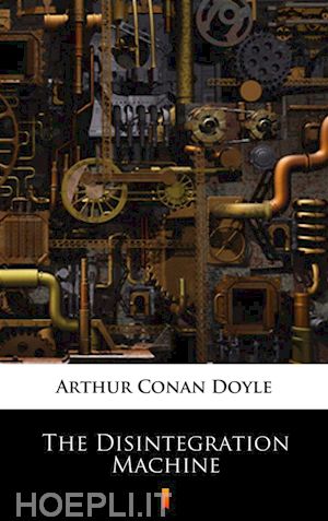 arthur conan doyle - the disintegration machine