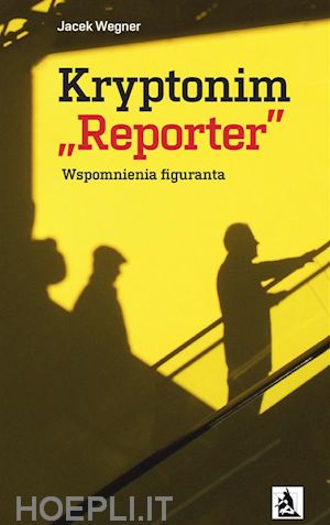 jacek wegner - kryptonim „reporter”. wspomnienia figuranta
