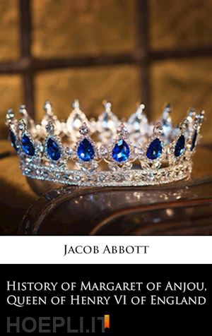 jacob abbott - history of margaret of anjou, queen of henry vi of england