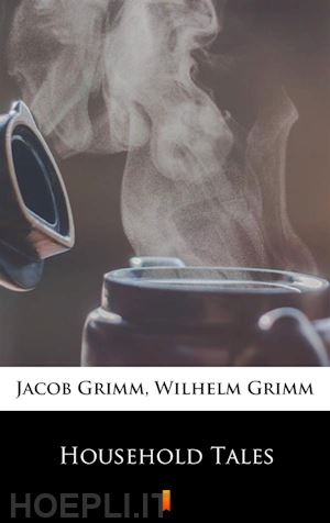 jacob grimm; wilhelm grimm - household tales